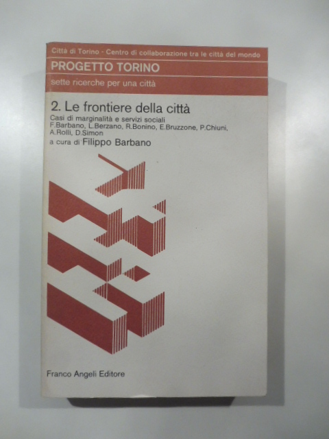 Progetto Torino. Sette ricerche per una città. 2. le frontiere della città - Casi di marginalità e servizi sociali.